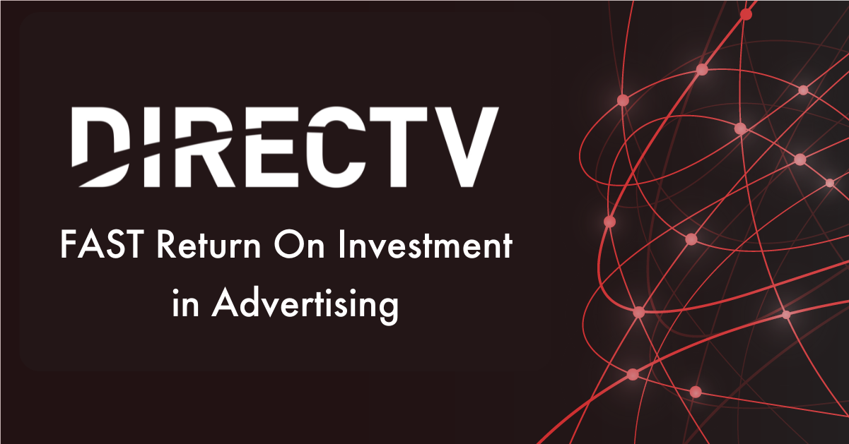 DirectTV Member Perspective FAST return on investment in Advertising